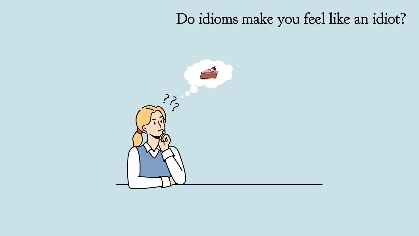 Do idioms make you feel like an idiot?